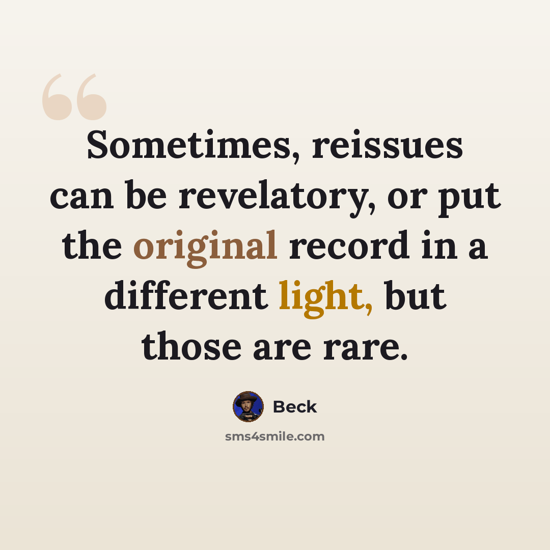“Sometimes, reissues can be revelatory, or put the original record in a different light, but those are rare.” quote by Beck
