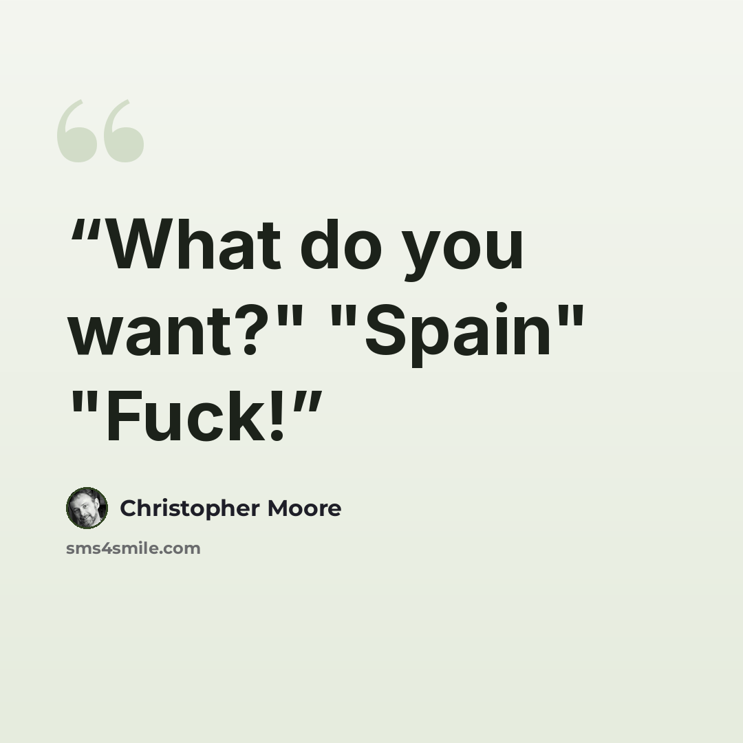 “What do you want?" "Spain" "Fuck!” quote by Christopher Moore