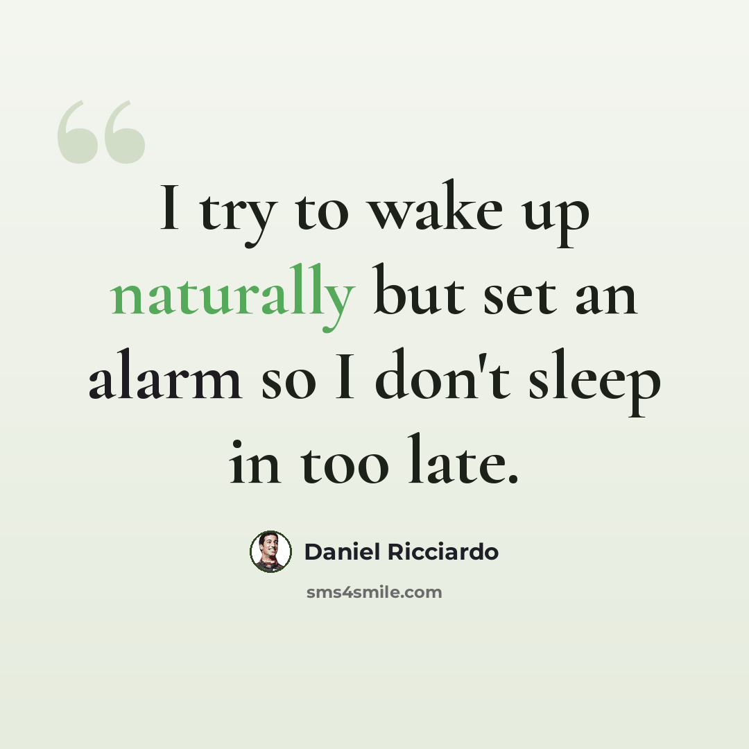 “I try to wake up naturally but set an alarm so I don't sleep in too late.” quote by Daniel Ricciardo