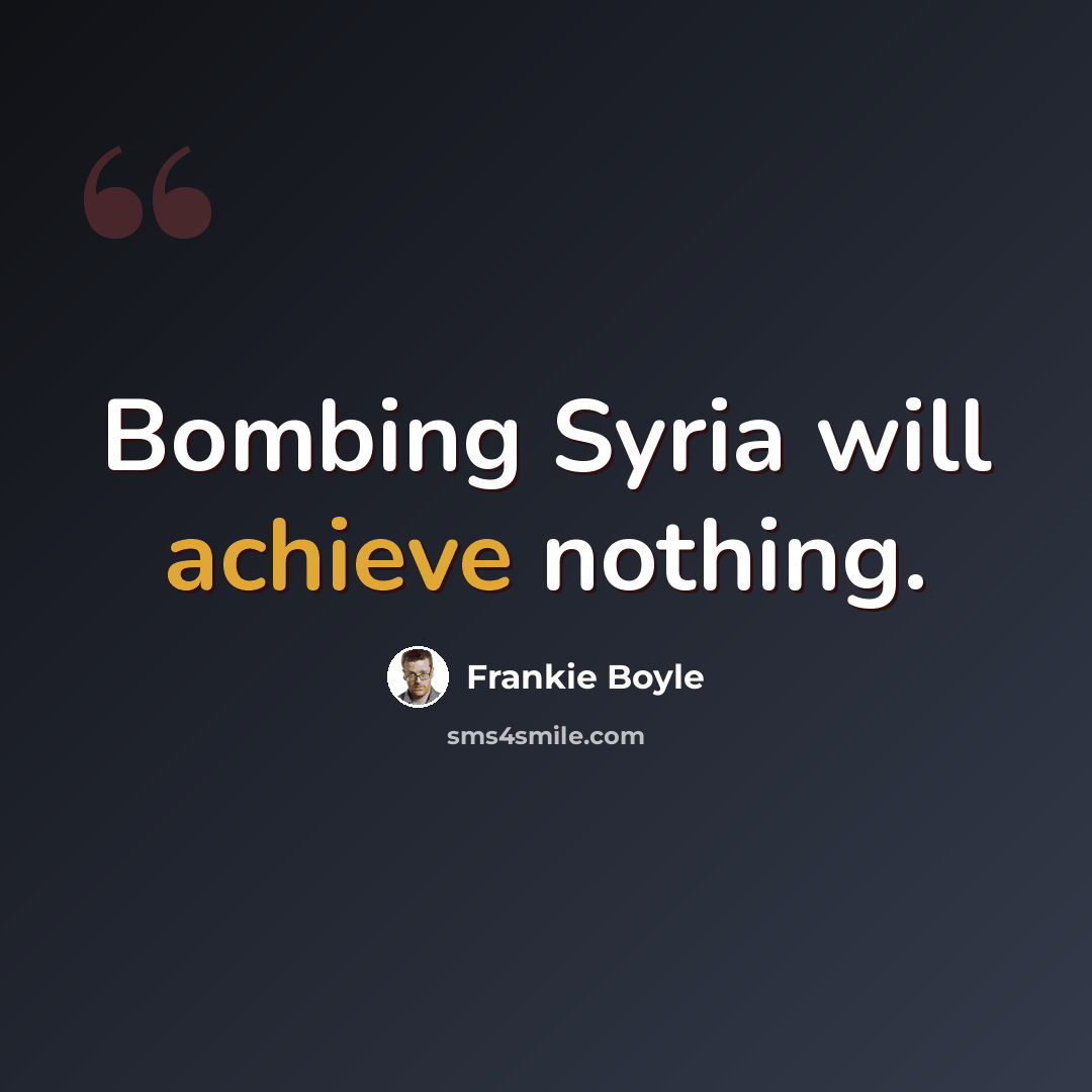 “Bombing Syria will achieve nothing.” quote by Frankie Boyle