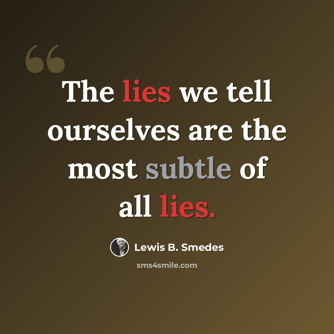 “The lies we tell ourselves are the most subtle of all lies.” quote by Lewis B. Smedes