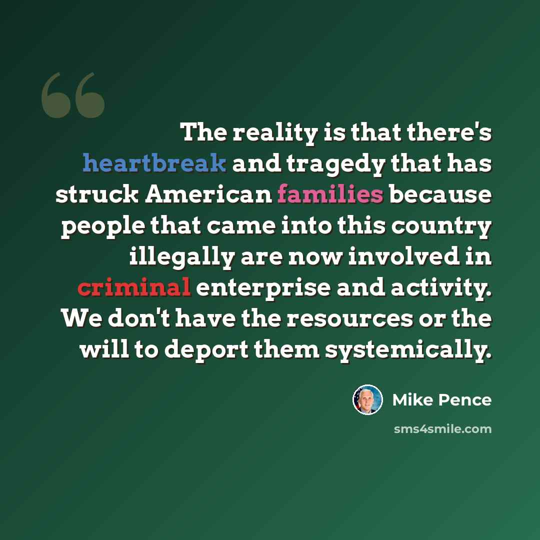 “The reality is that there's heartbreak and tragedy that has struck American families because people that came into this country illegally are now involved in criminal enterprise and activity. We don't have the resources or the will to deport them systemically.” quote by Mike Pence