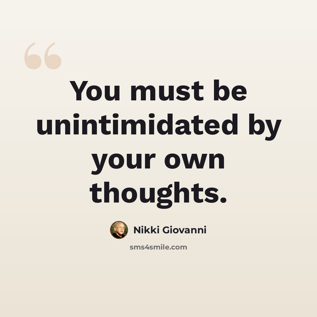 “You must be unintimidated by your own thoughts.” quote by Nikki Giovanni