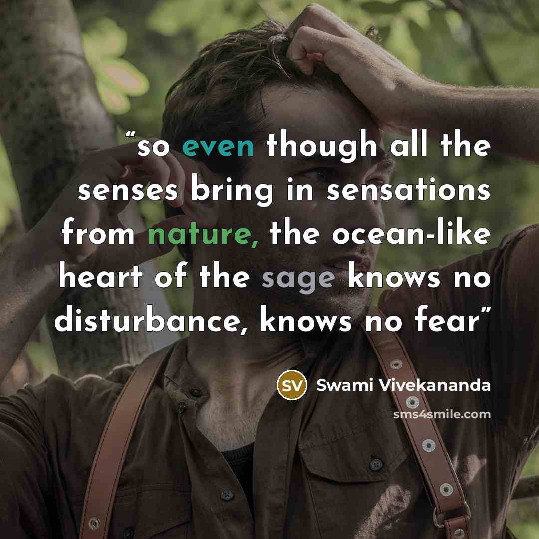 “so even though all the senses bring in sensations from nature, the ocean-like heart of the sage knows no disturbance, knows no fear” quote by Swami Vivekananda