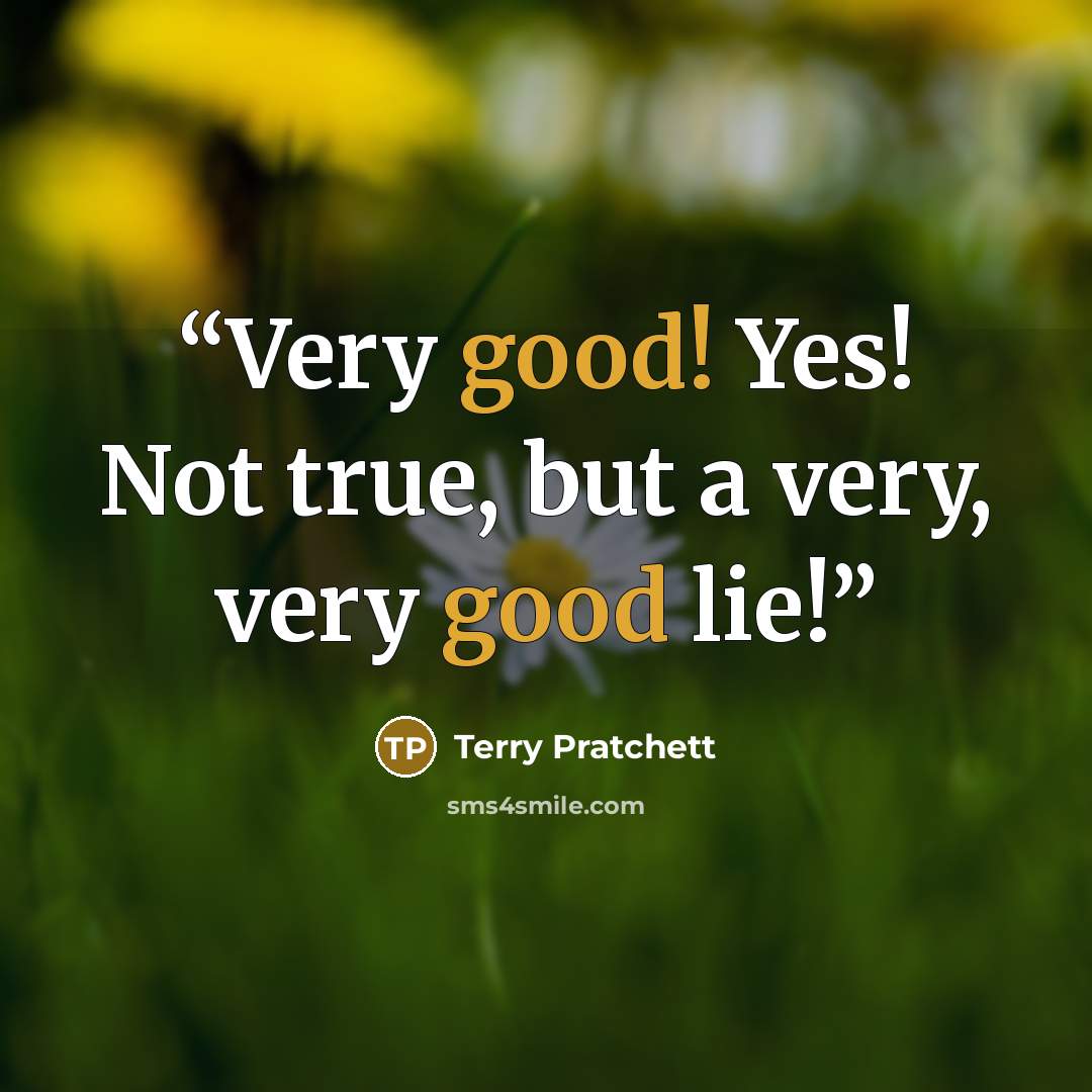 “Very good! Yes! Not true, but a very, very good lie!” quote by Terry Pratchett