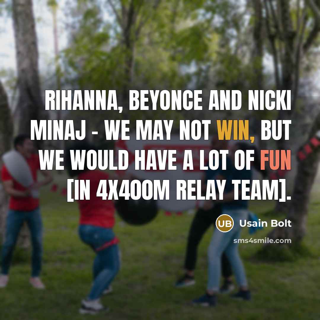 “Rihanna, Beyonce and Nicki Minaj - we may not win, but we would have a lot of fun [in 4x400m relay team].” quote by Usain Bolt