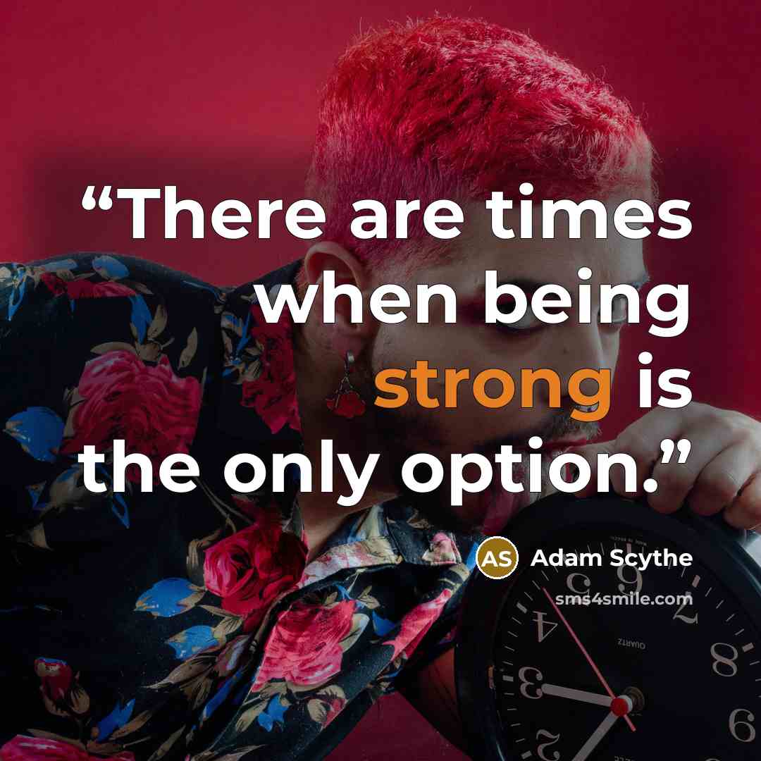“There are times when being strong is the only option.” quote by Adam Scythe