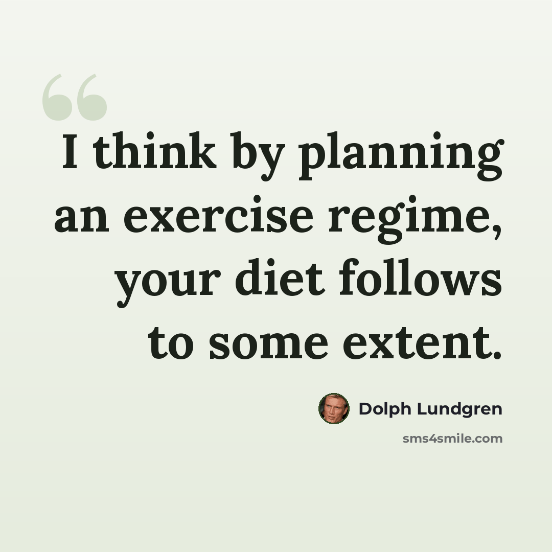 “I think by planning an exercise regime, your diet follows to some extent.” quote by Dolph Lundgren