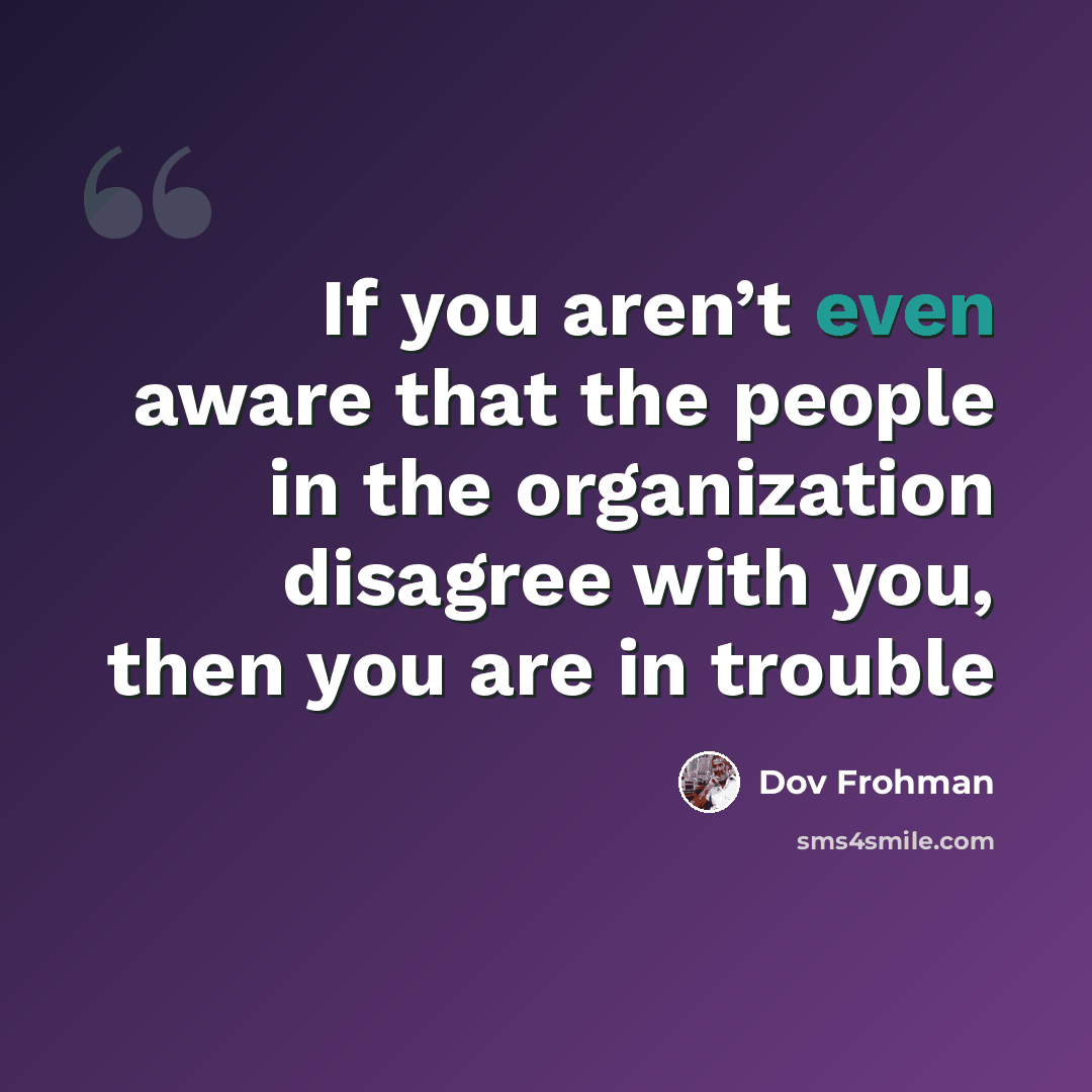 “If you aren’t even aware that the people in the organization disagree with you, then you are in trouble” quote by Dov Frohman