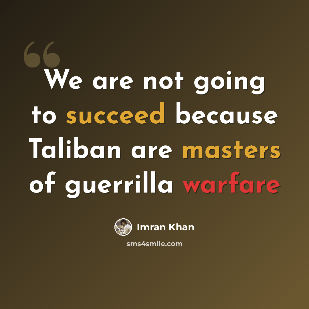 “We are not going to succeed because Taliban are masters of guerrilla warfare” quote by Imran Khan