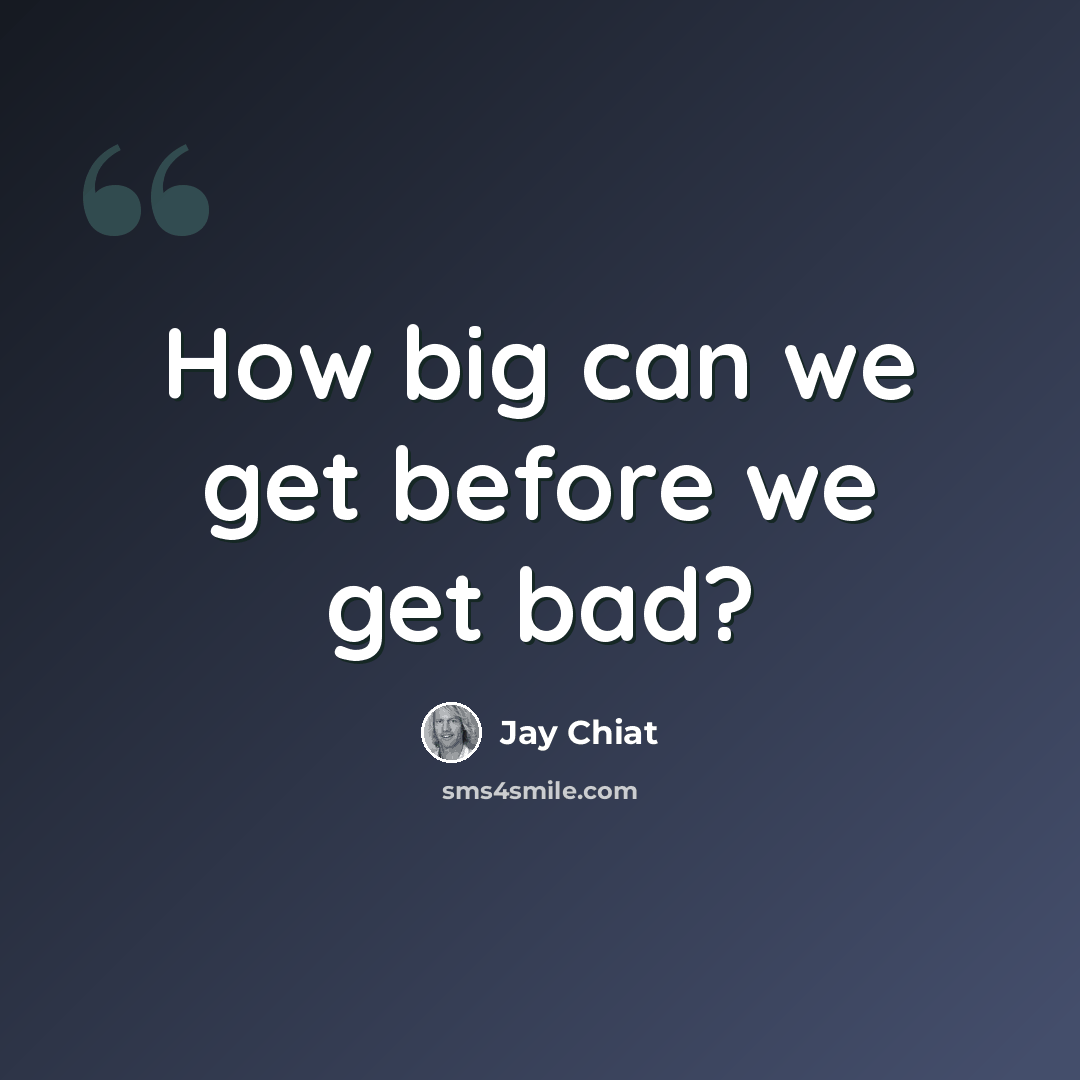 “How big can we get before we get bad?” quote by Jay Chiat