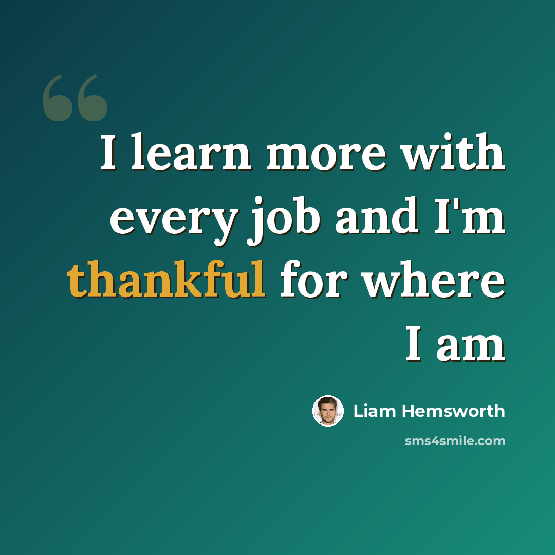 “I learn more with every job and I'm thankful for where I am” quote by Liam Hemsworth