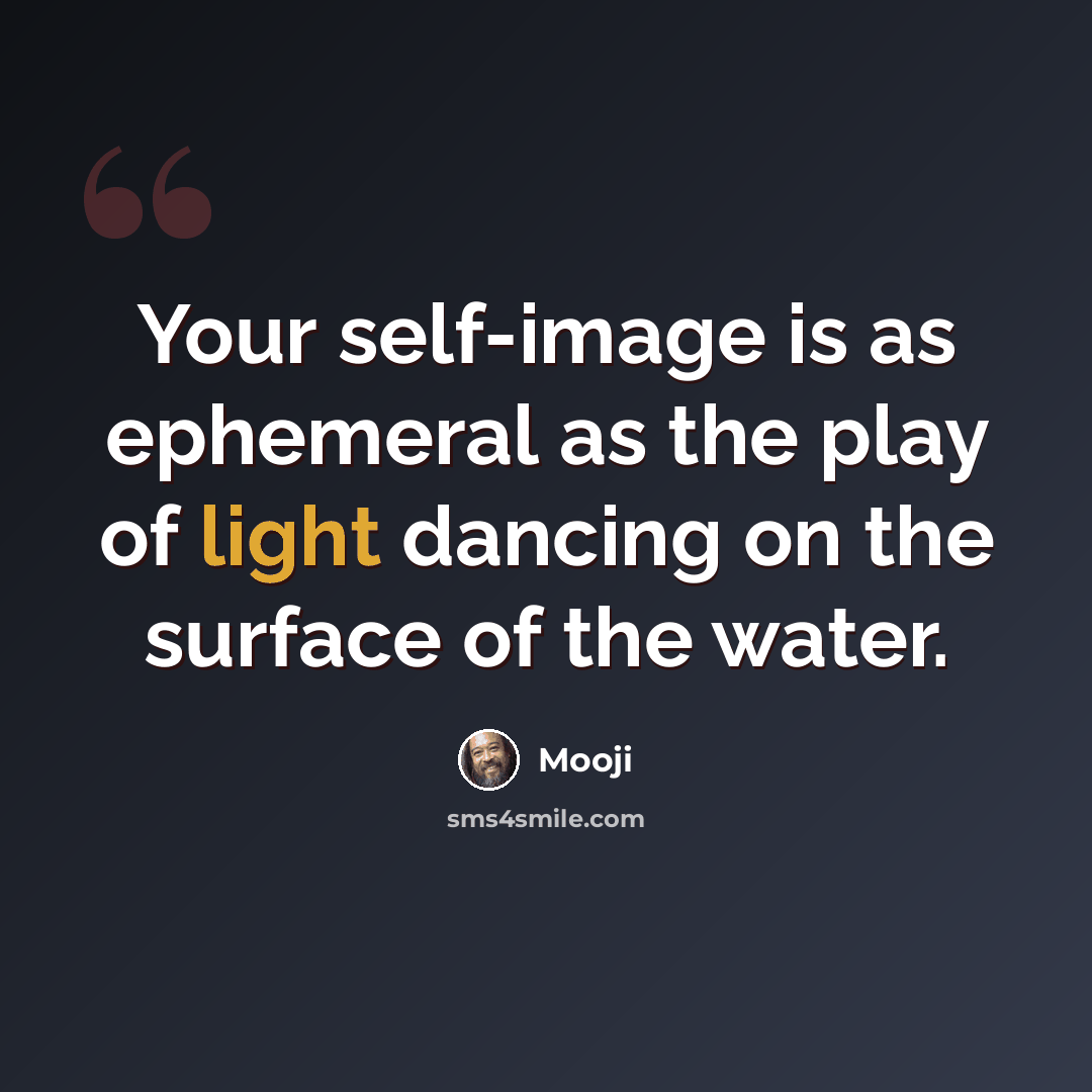 “Your self-image is as ephemeral as the play of light dancing on the surface of the water.” quote by Mooji