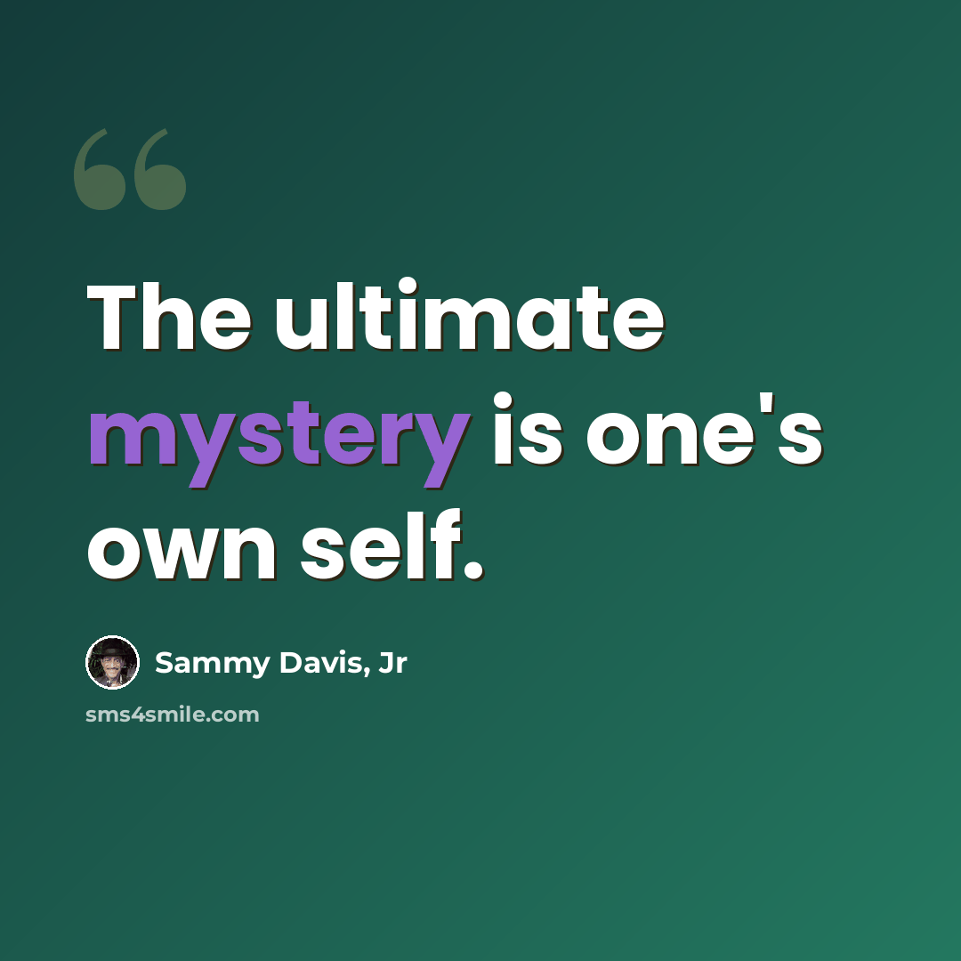“The ultimate mystery is one's own self.” quote by Sammy Davis, Jr