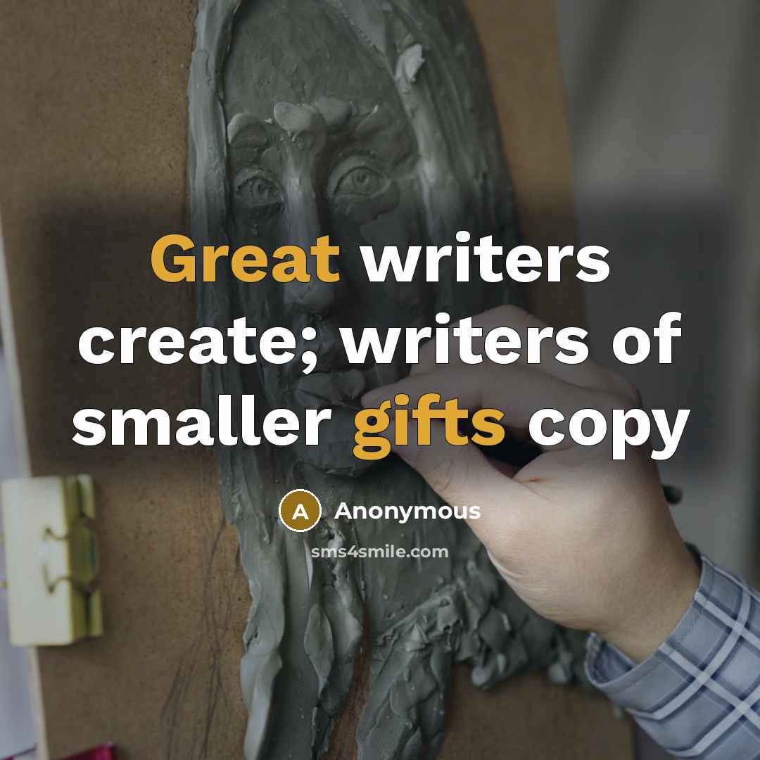 “Great writers create; writers of smaller gifts copy” quote by Anonymous