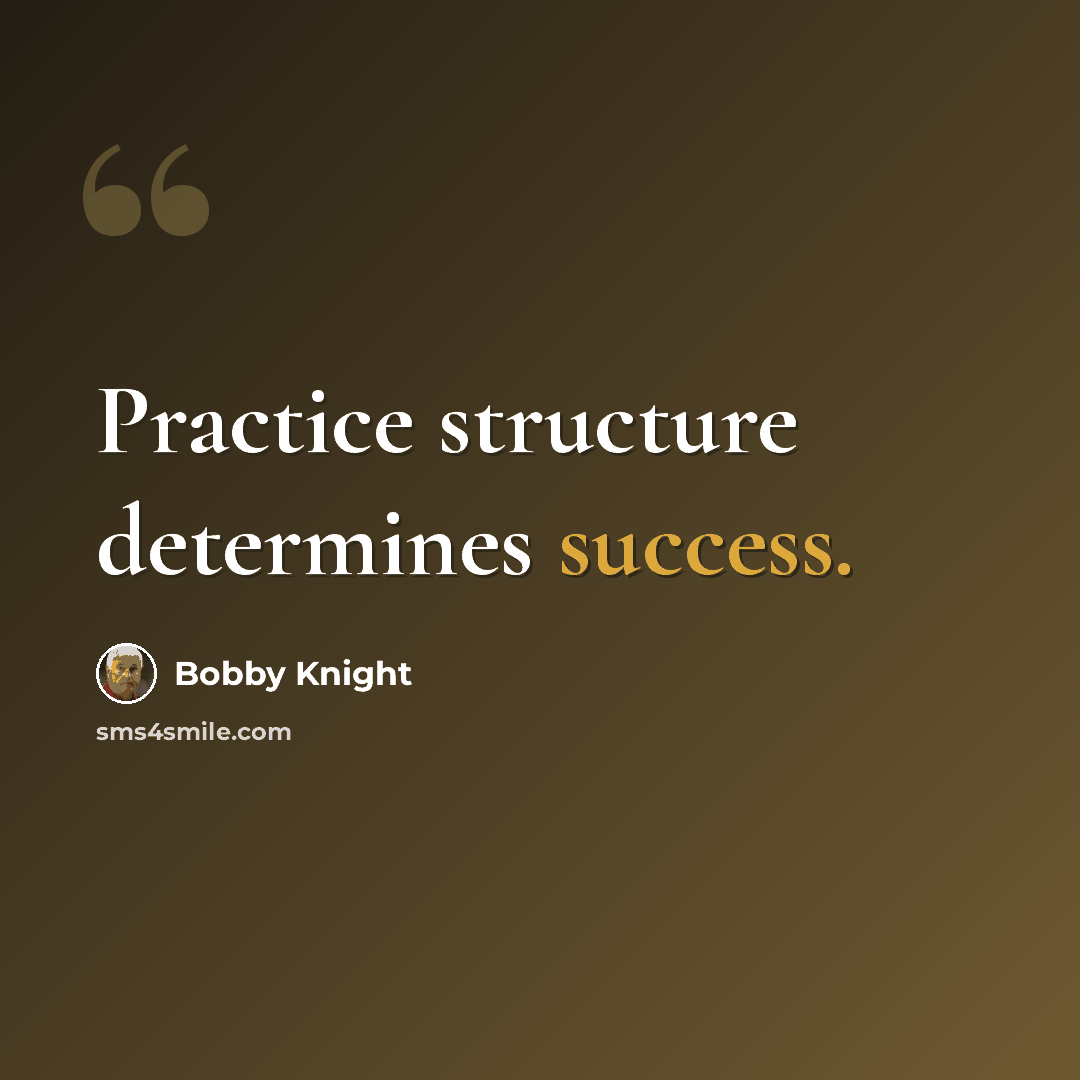 “Practice structure determines success.” quote by Bobby Knight