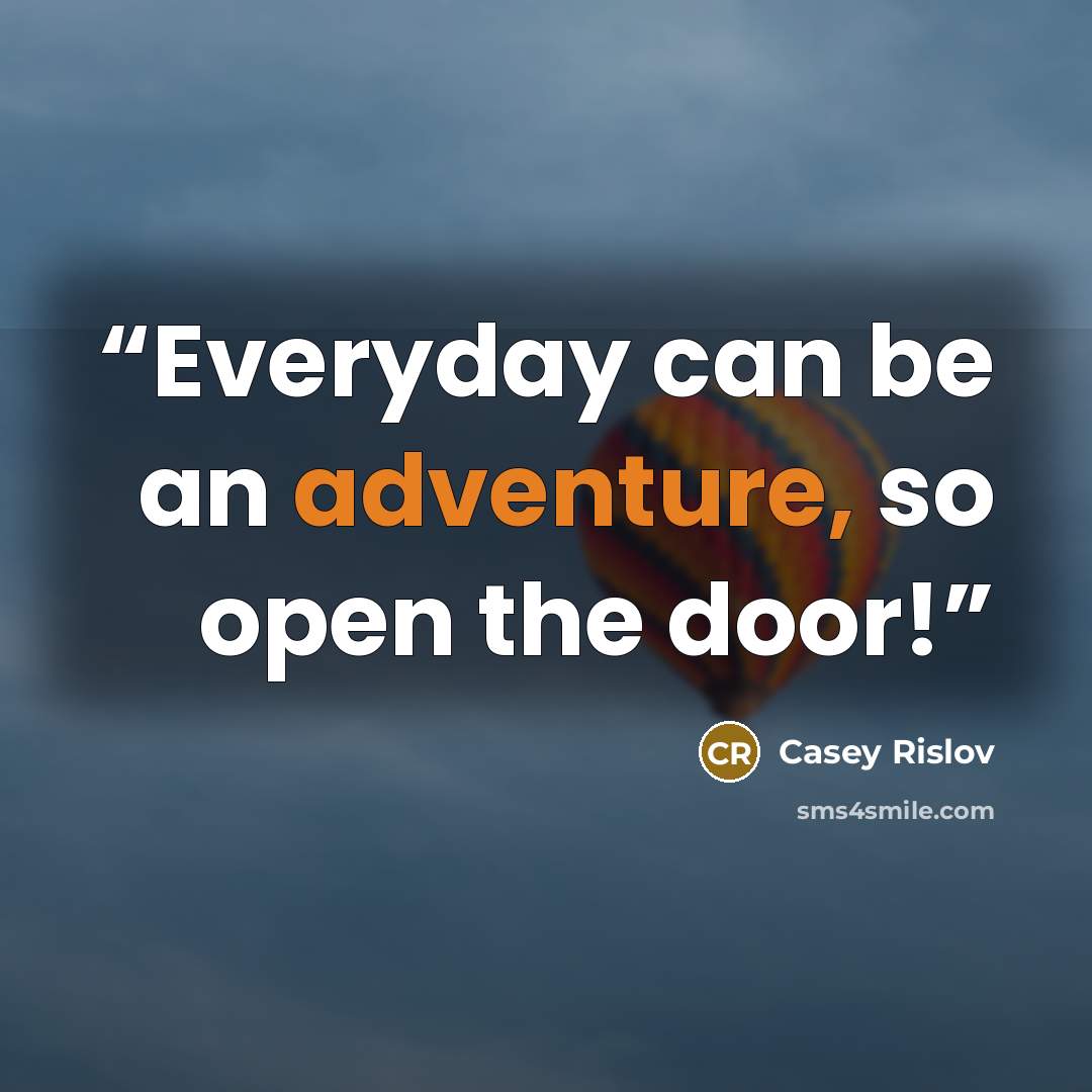 “Everyday can be an adventure, so open the door!” quote by Casey Rislov