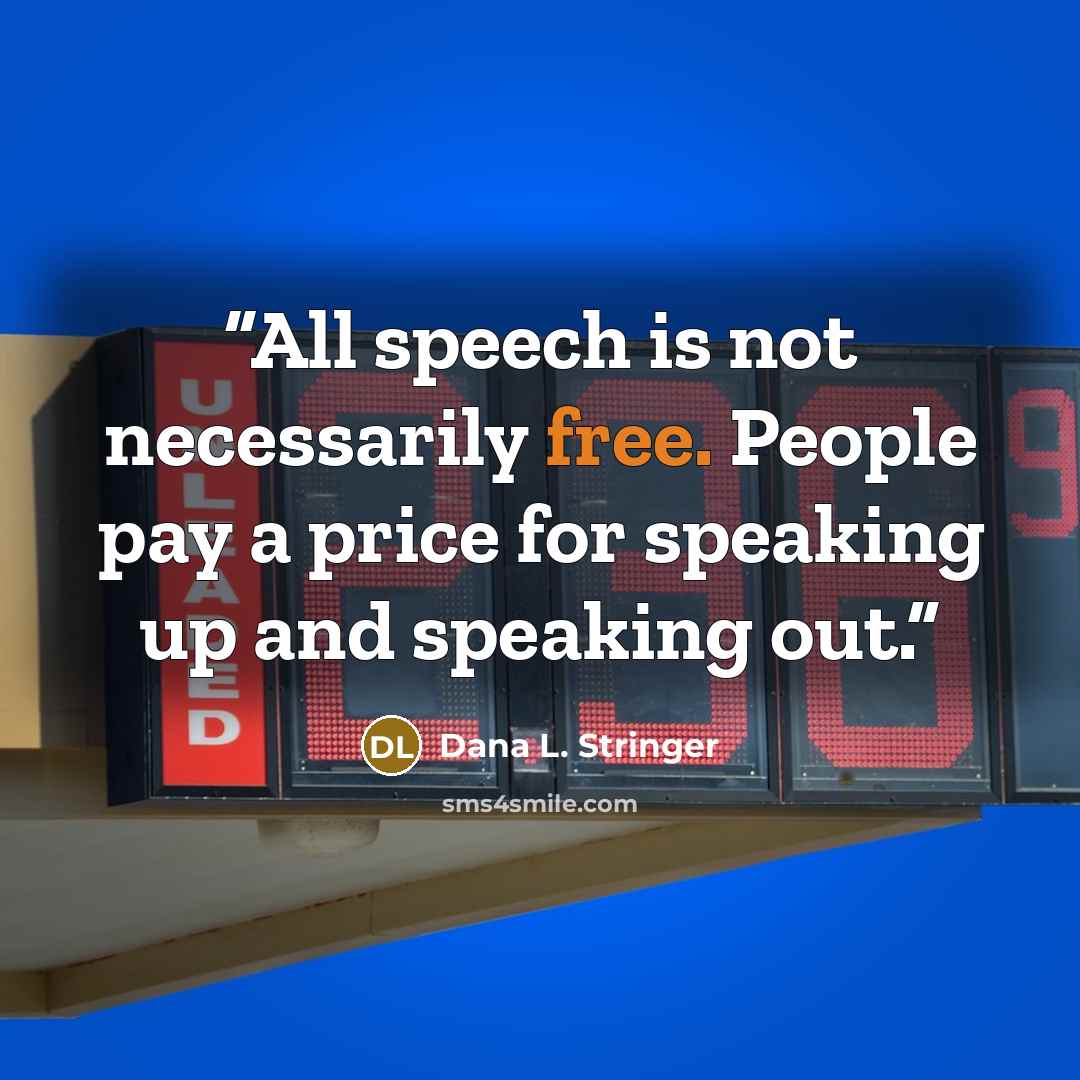 “All speech is not necessarily free. People pay a price for speaking up and speaking out.” quote by Dana L. Stringer