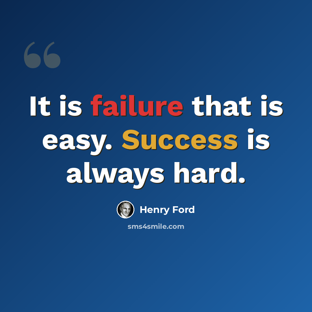 “It is failure that is easy. Success is always hard.” quote by Henry Ford
