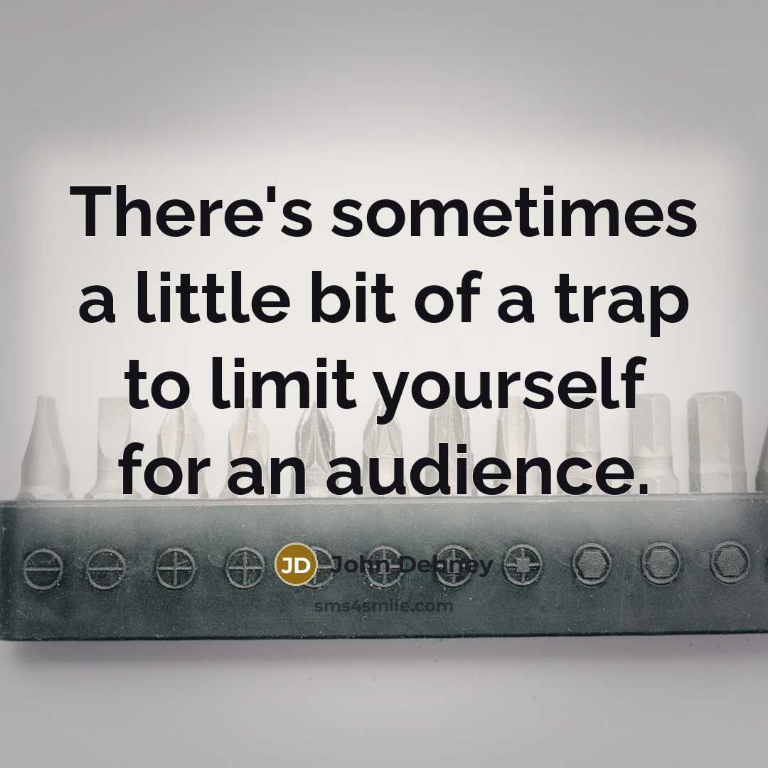 “There's sometimes a little bit of a trap to limit yourself for an audience.” quote by John Debney