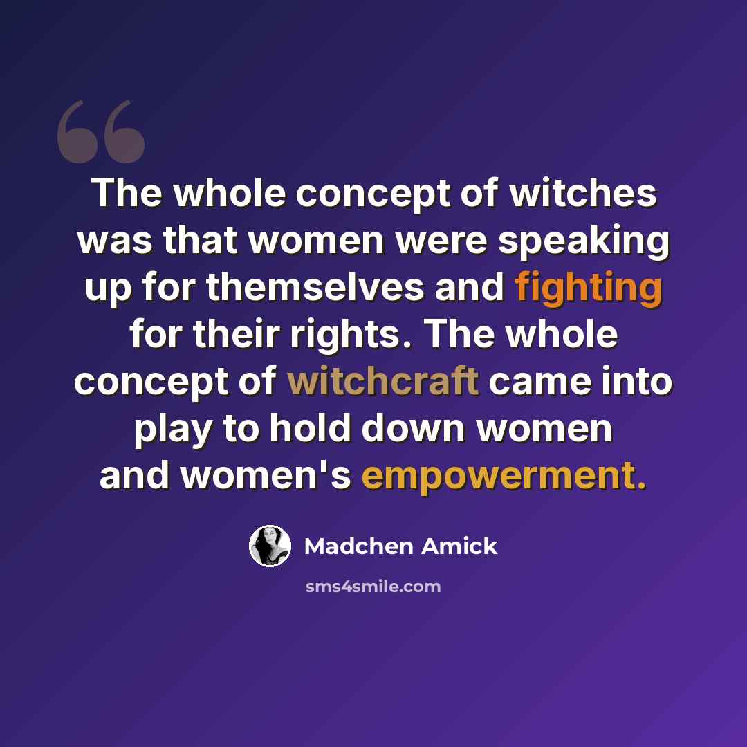 “The whole concept of witches was that women were speaking up for themselves and fighting for their rights. The whole concept of witchcraft came into play to hold down women and women's empowerment.” quote by Madchen Amick