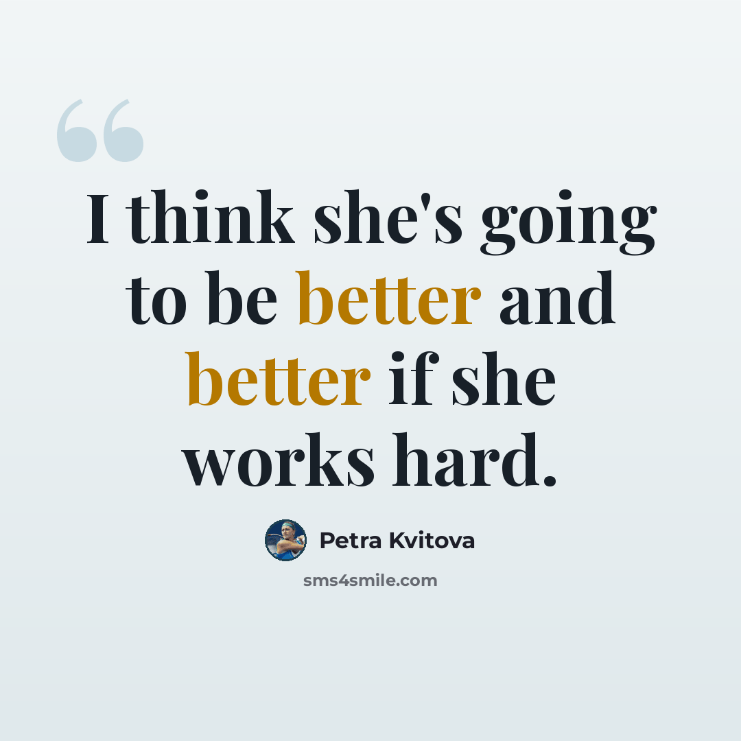 “I think she's going to be better and better if she works hard.” quote by Petra Kvitova