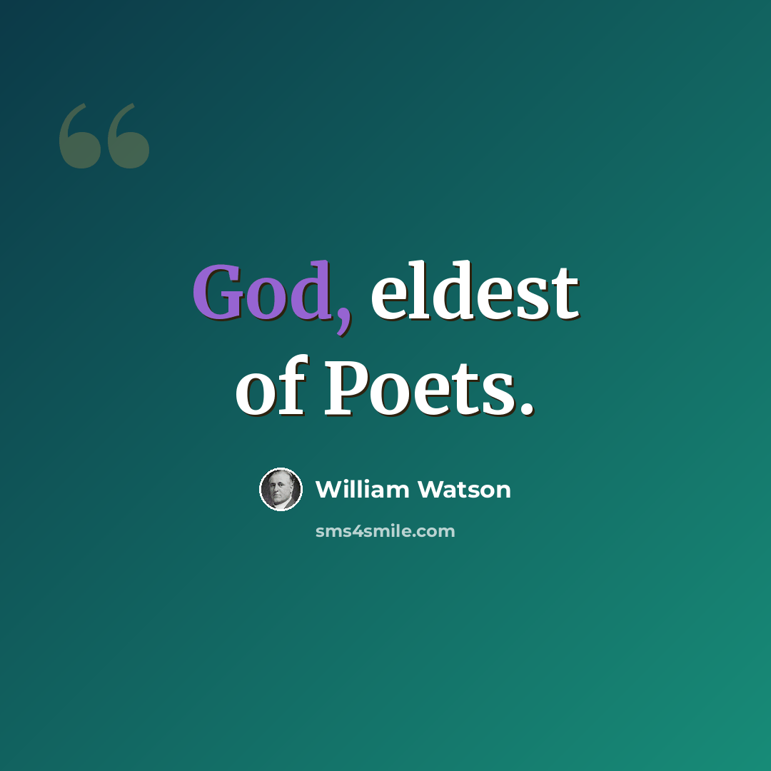 “God, eldest of Poets.” quote by William Watson
