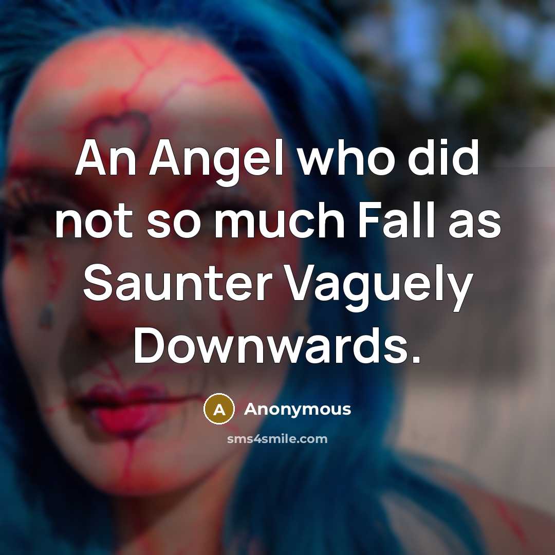 “An Angel who did not so much Fall as Saunter Vaguely Downwards.” quote by Anonymous