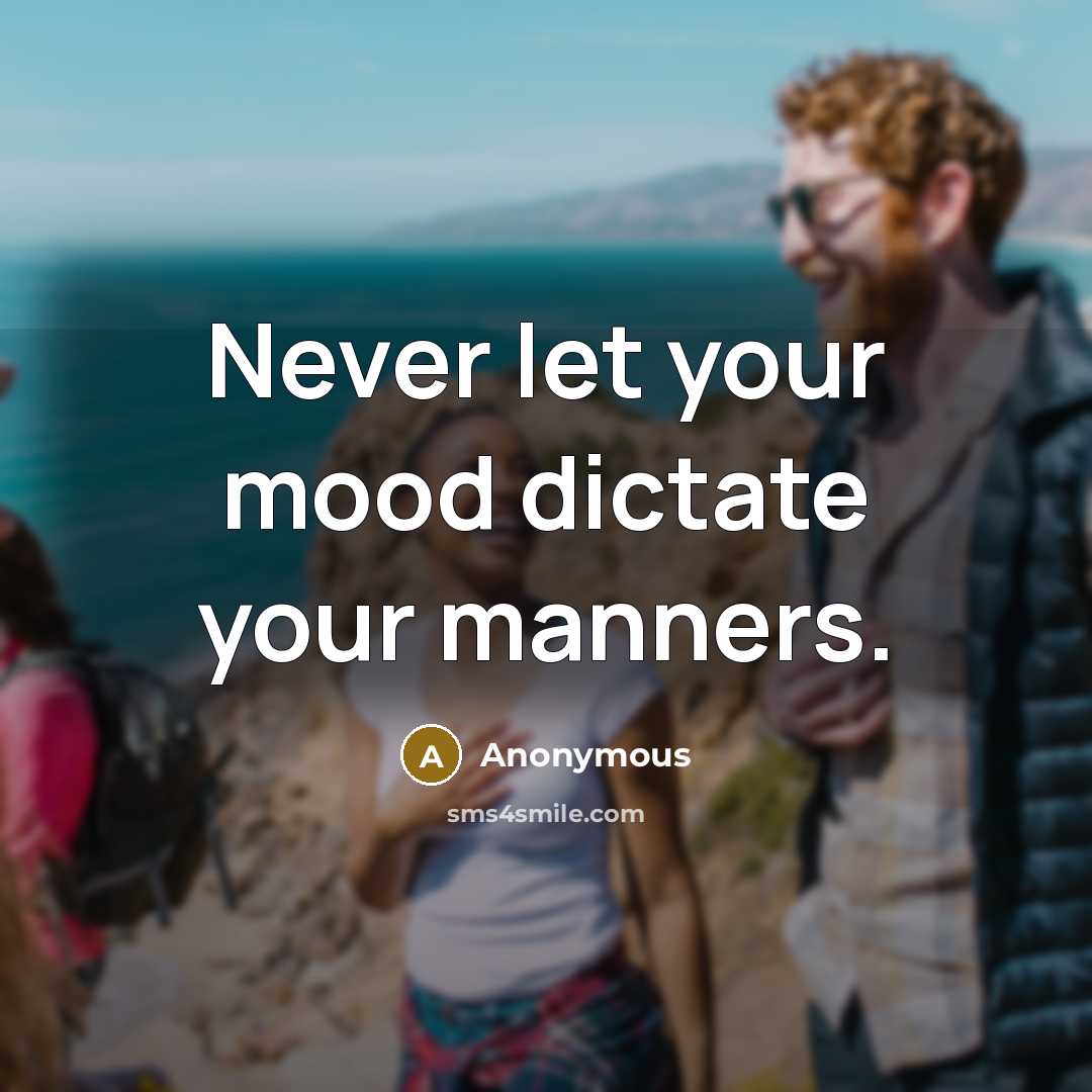 “Never let your mood dictate your manners.” quote by Anonymous
