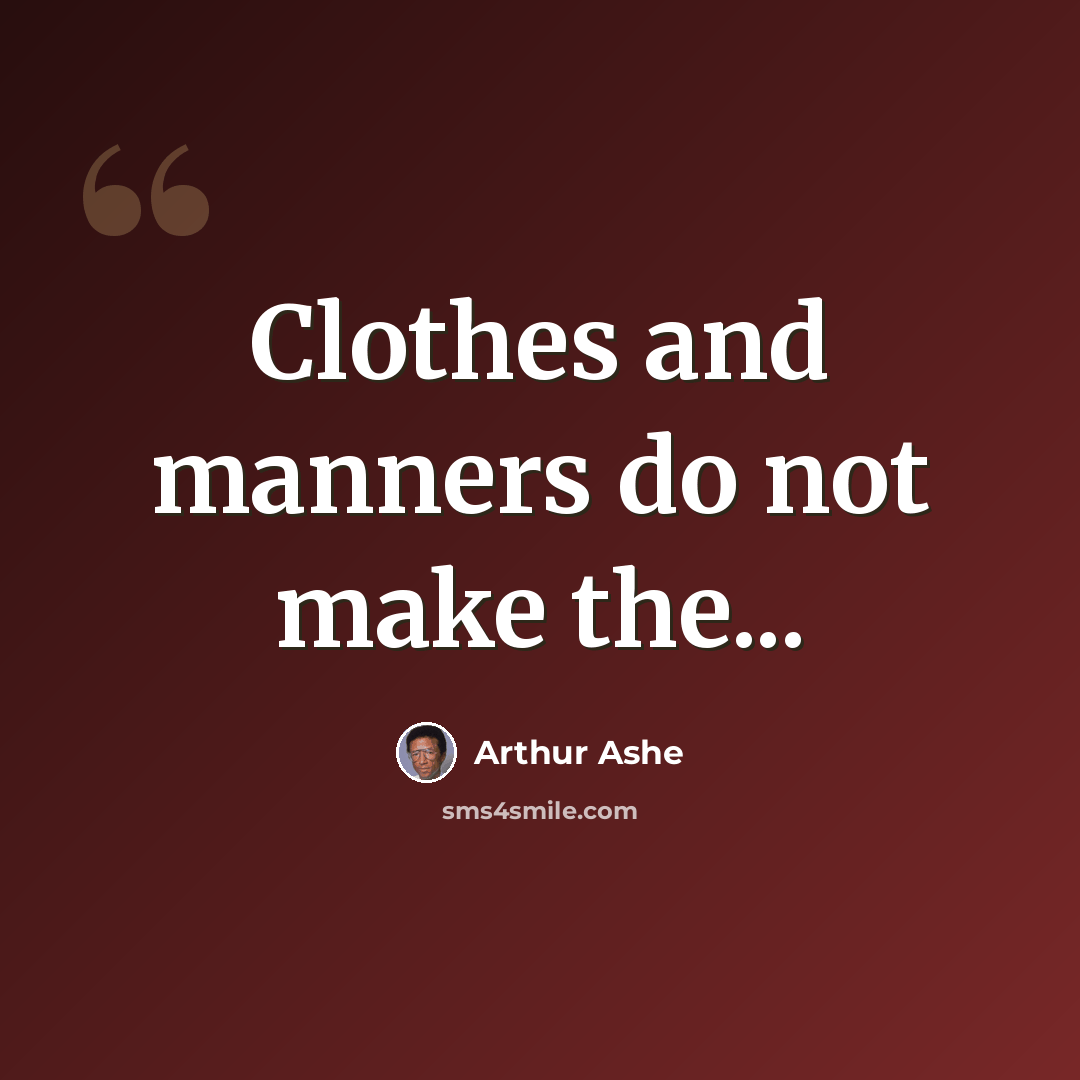 “Clothes and manners do not make the...” quote by Arthur Ashe