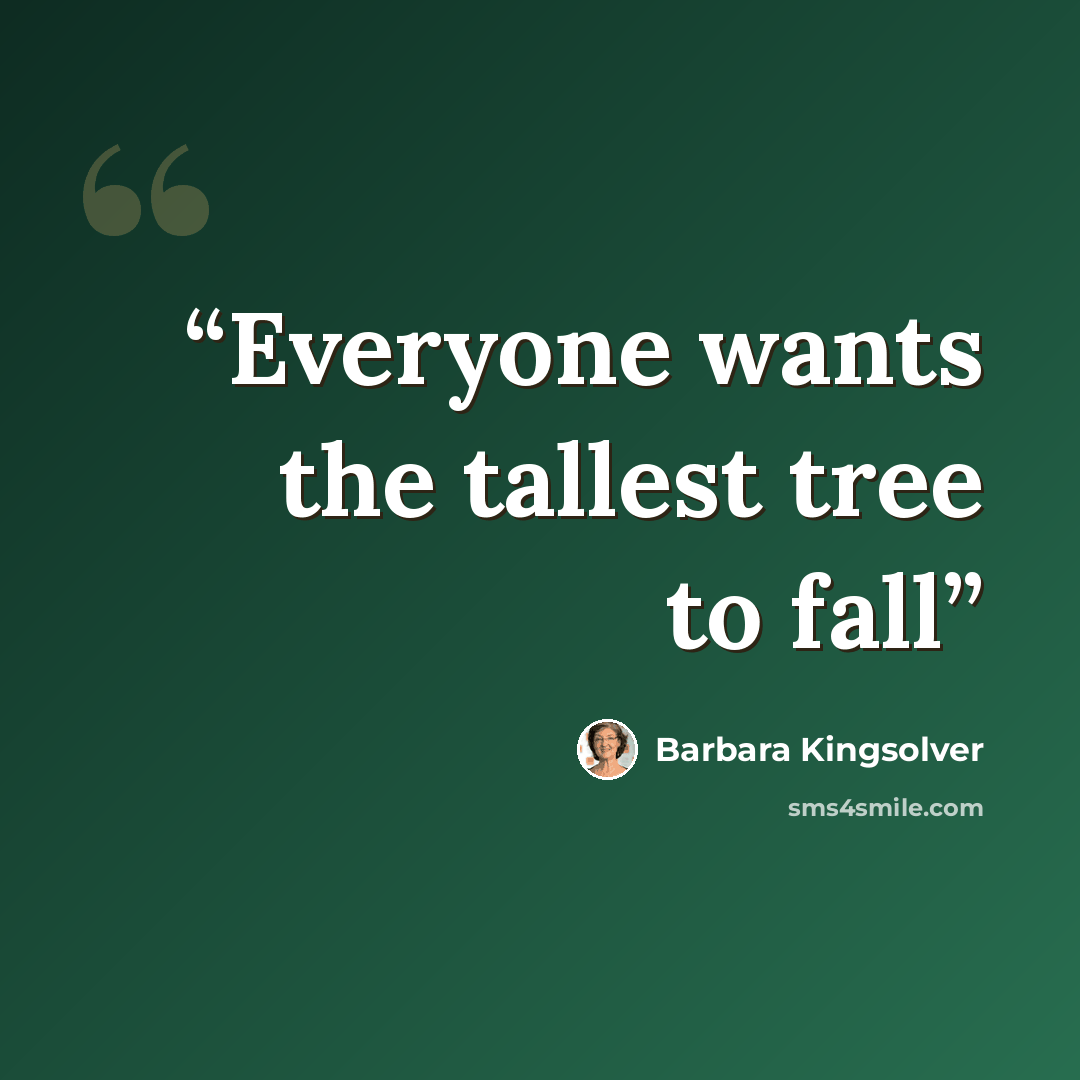 “Everyone wants the tallest tree to fall” quote by barbara kingsolver