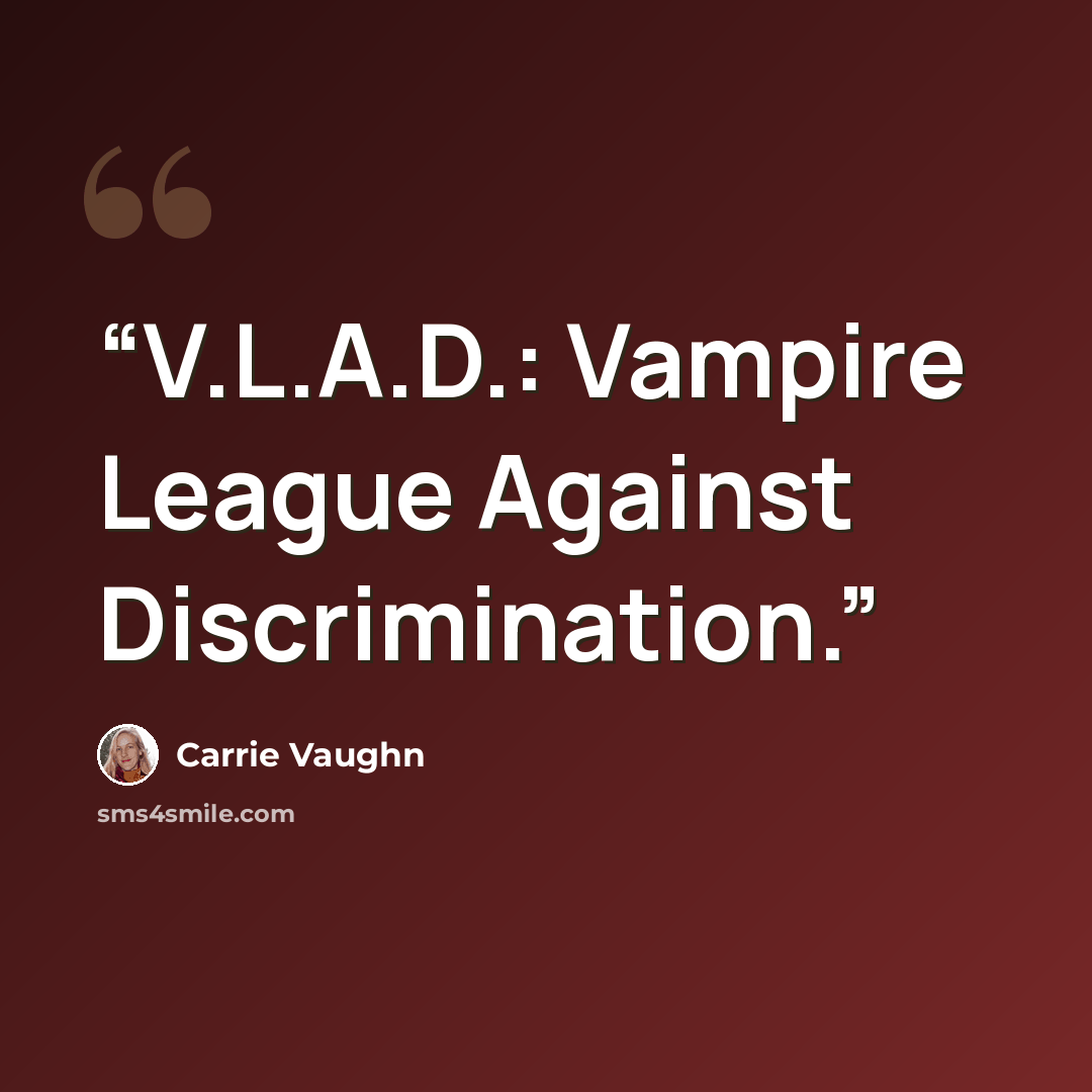 “V.L.A.D.: Vampire League Against Discrimination.” quote by Carrie Vaughn