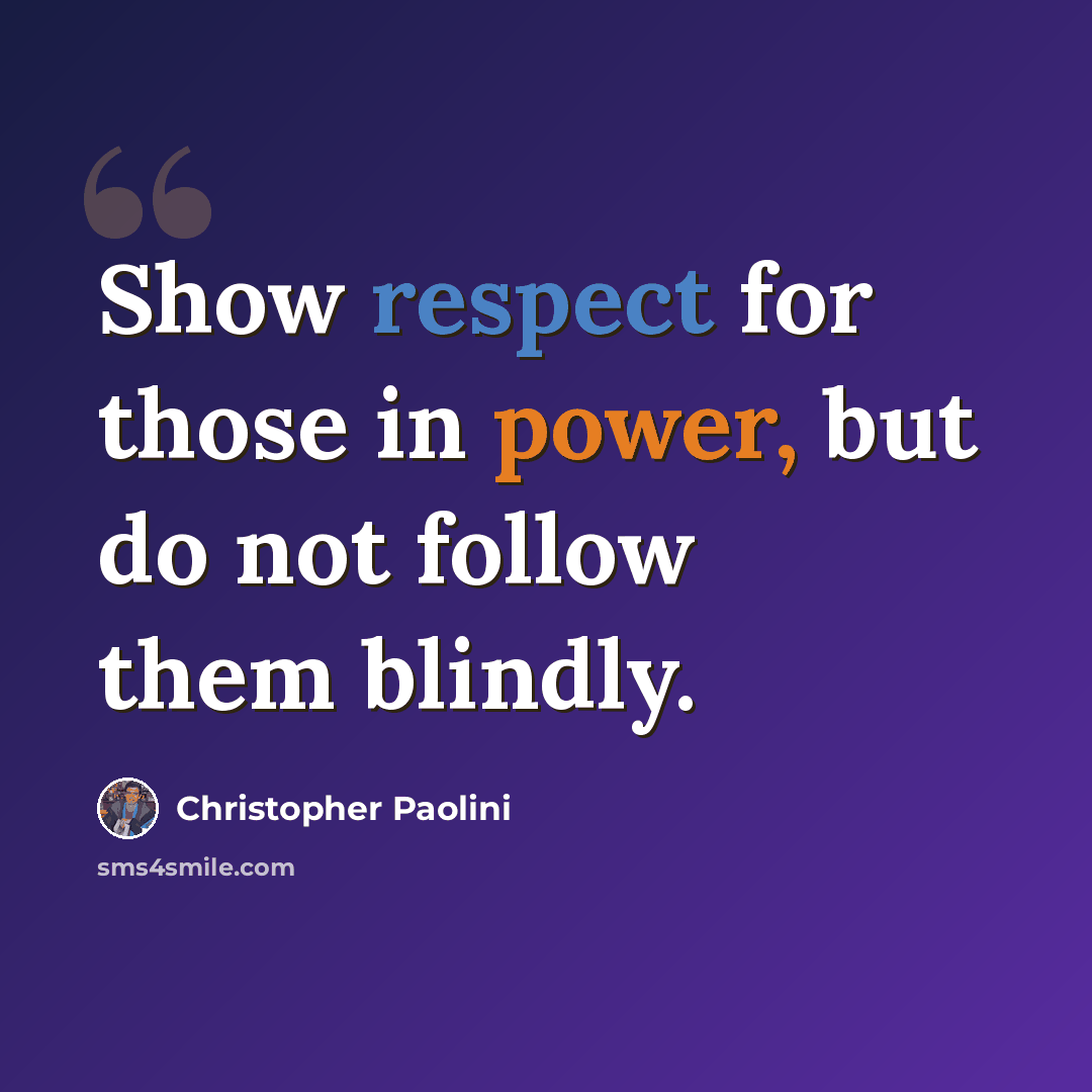 “Show respect for those in power, but do not follow them blindly.” quote by Christopher Paolini