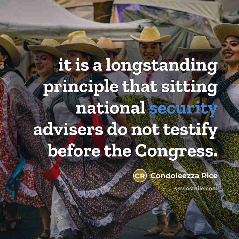 “it is a longstanding principle that sitting national security advisers do not testify before the Congress.” quote by Condoleezza Rice