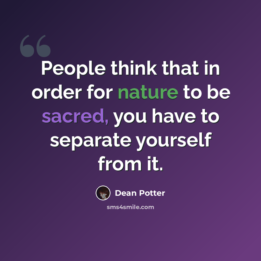 “People think that in order for nature to be sacred, you have to separate yourself from it.” quote by Dean Potter