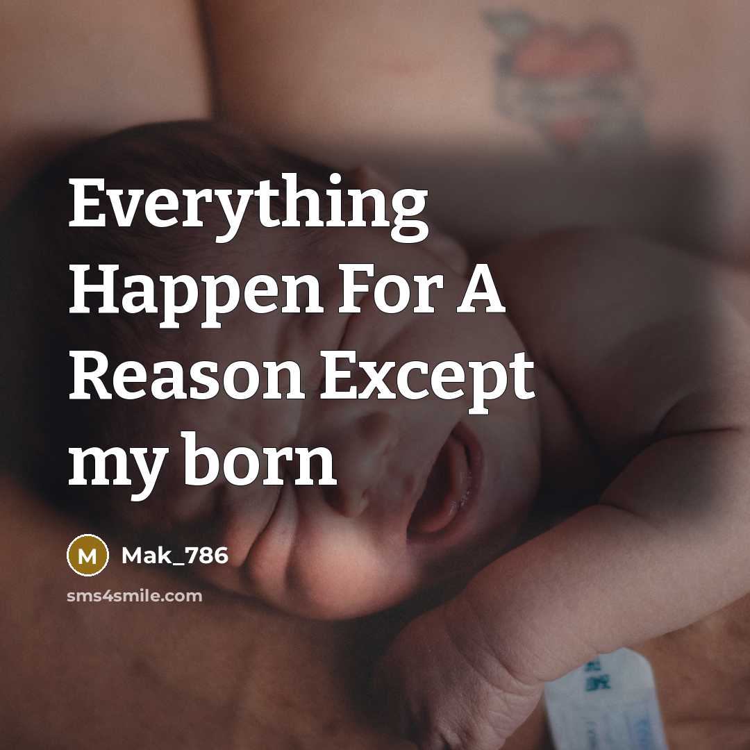 “Everything Happen For A Reason Except my born” quote by Mak_786