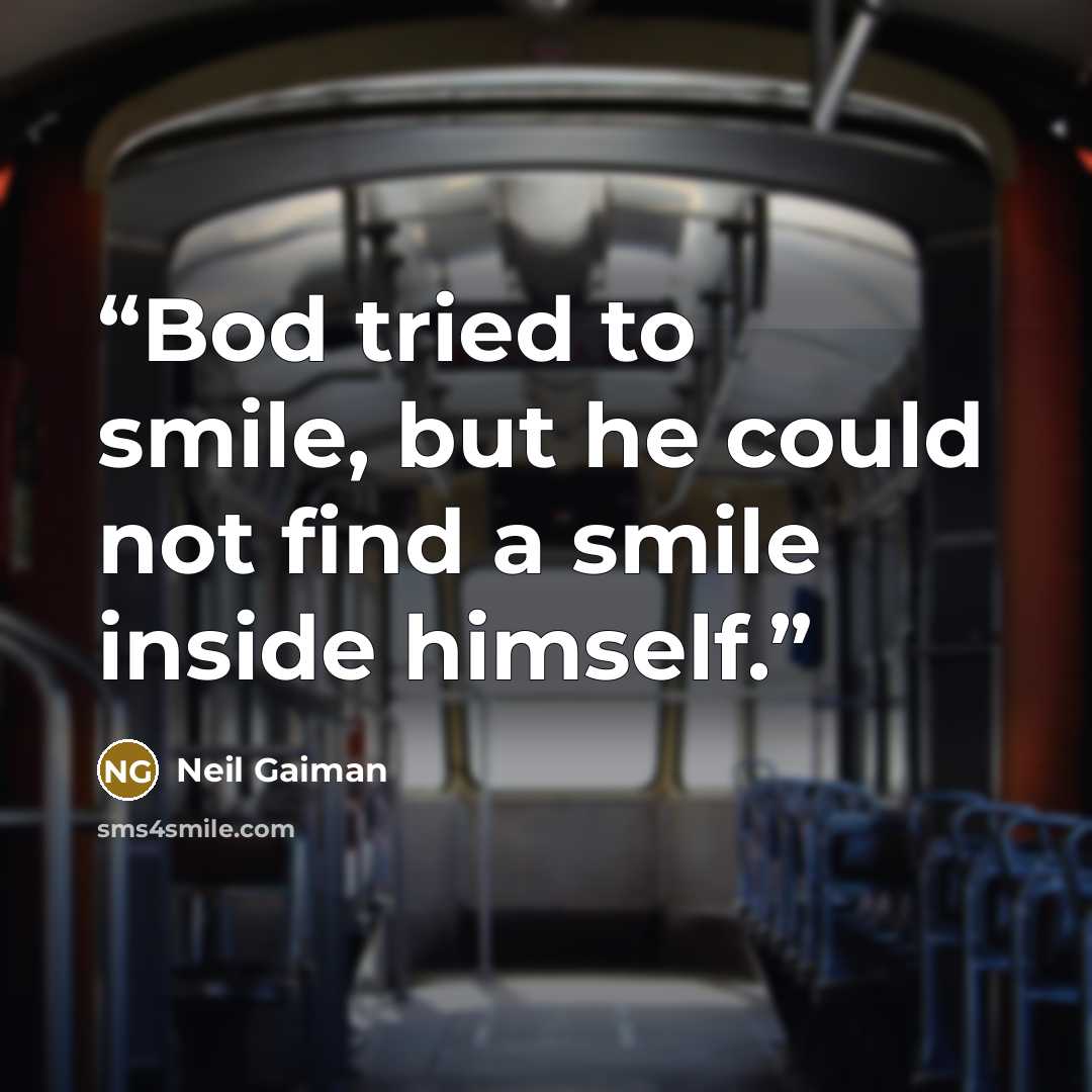“Bod tried to smile, but he could not find a smile inside himself.” quote by Neil Gaiman