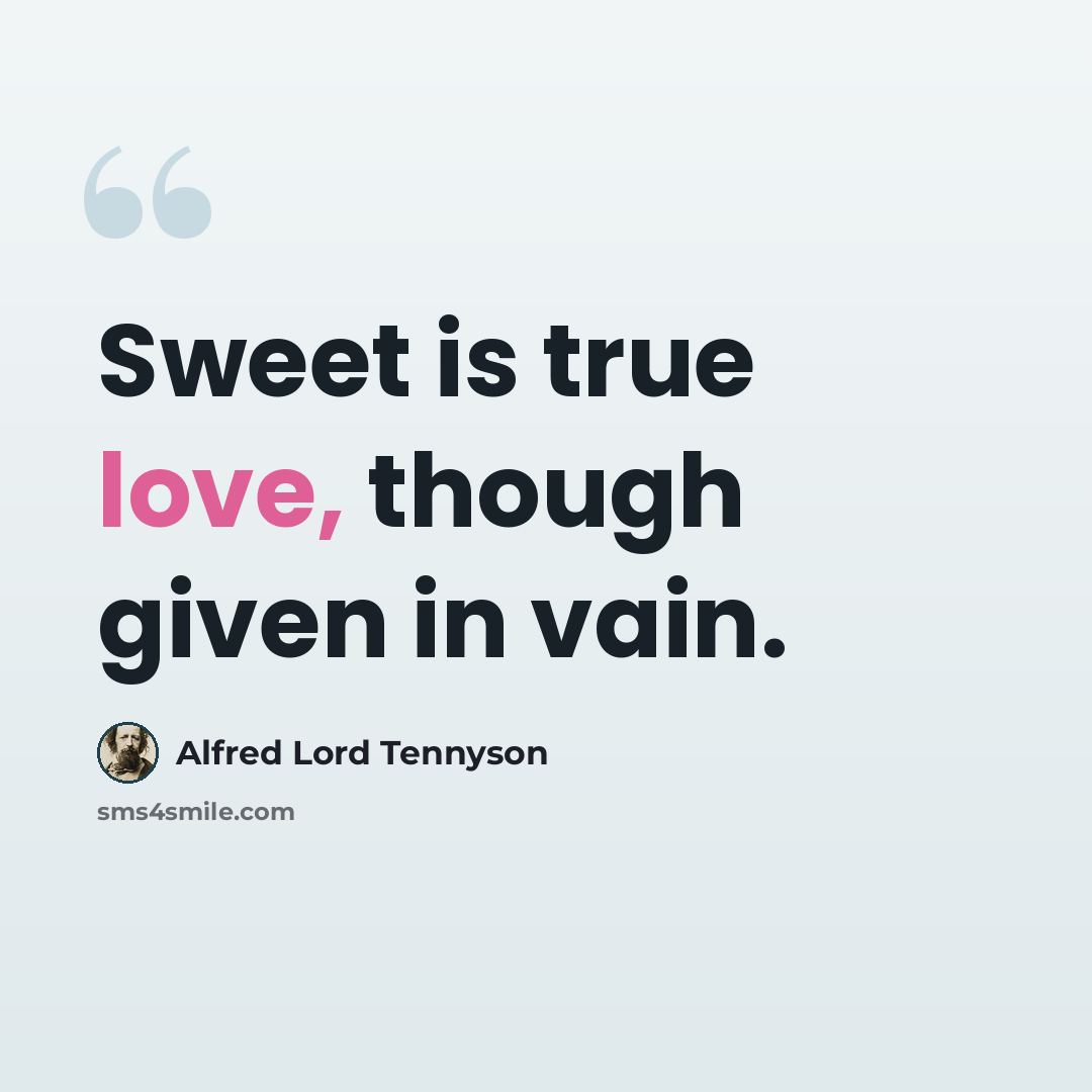 “Sweet is true love, though given in vain.” quote by Alfred Lord Tennyson