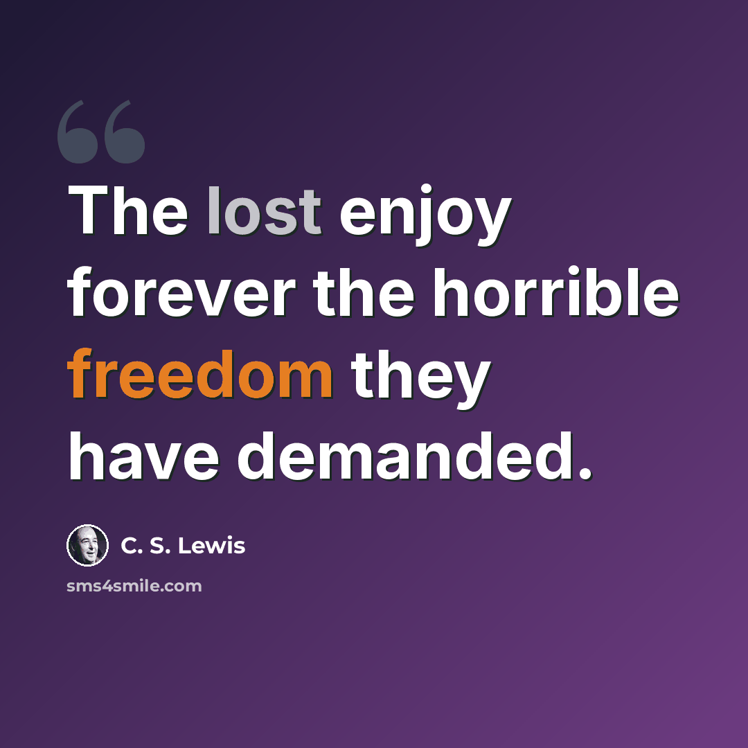 “The lost enjoy forever the horrible freedom they have demanded.” quote by C. S. Lewis