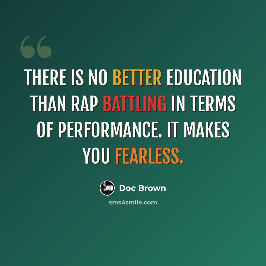 “There is no better education than rap battling in terms of performance. It makes you fearless.” quote by Doc Brown