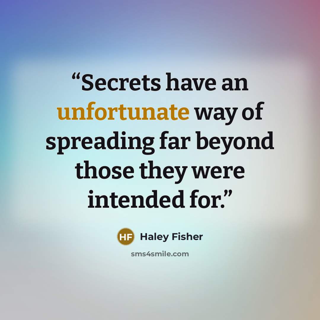 “Secrets have an unfortunate way of spreading far beyond those they were intended for.” quote by Haley Fisher