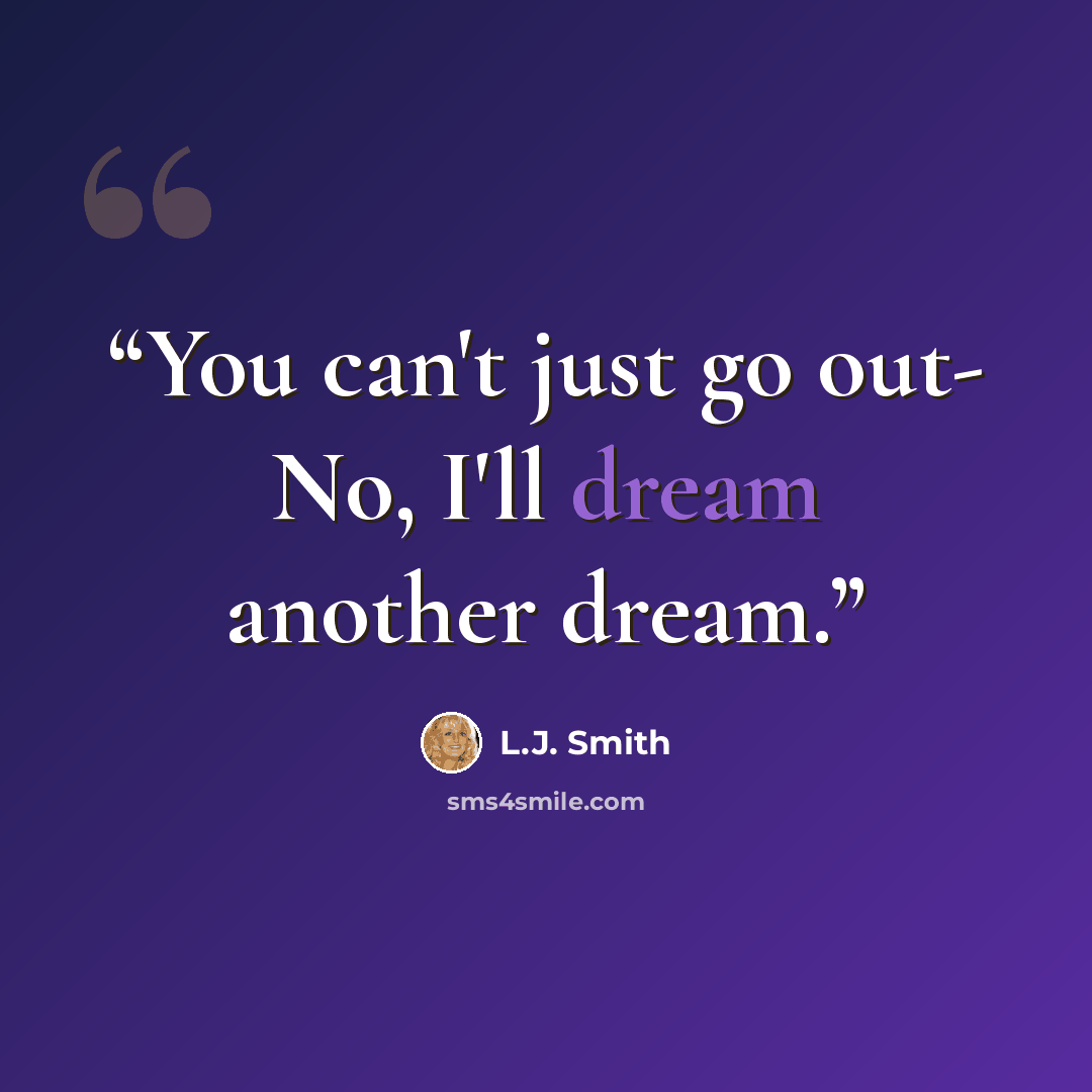 “You can't just go out- No, I'll dream another dream.” quote by L.J. Smith