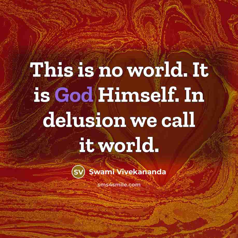 “This is no world. It is God Himself. In delusion we call it world.” quote by Swami Vivekananda