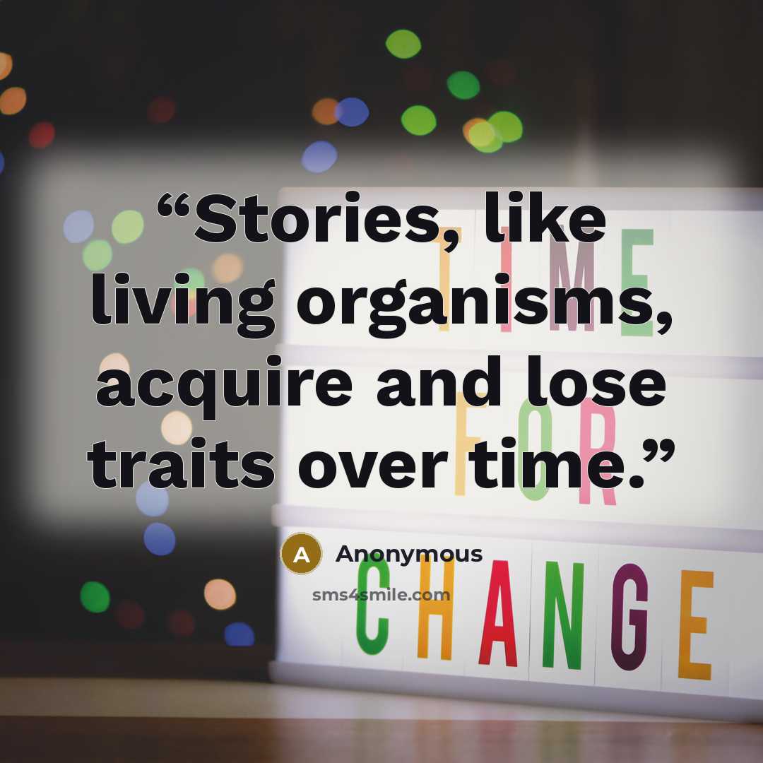 “Stories, like living organisms, acquire and lose traits over time.” quote by Anonymous
