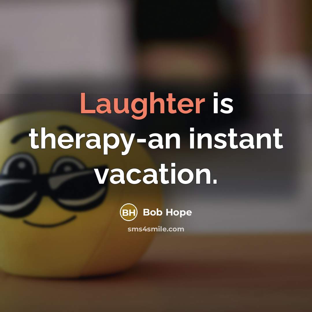 “Laughter is therapy-an instant vacation.” quote by Bob Hope