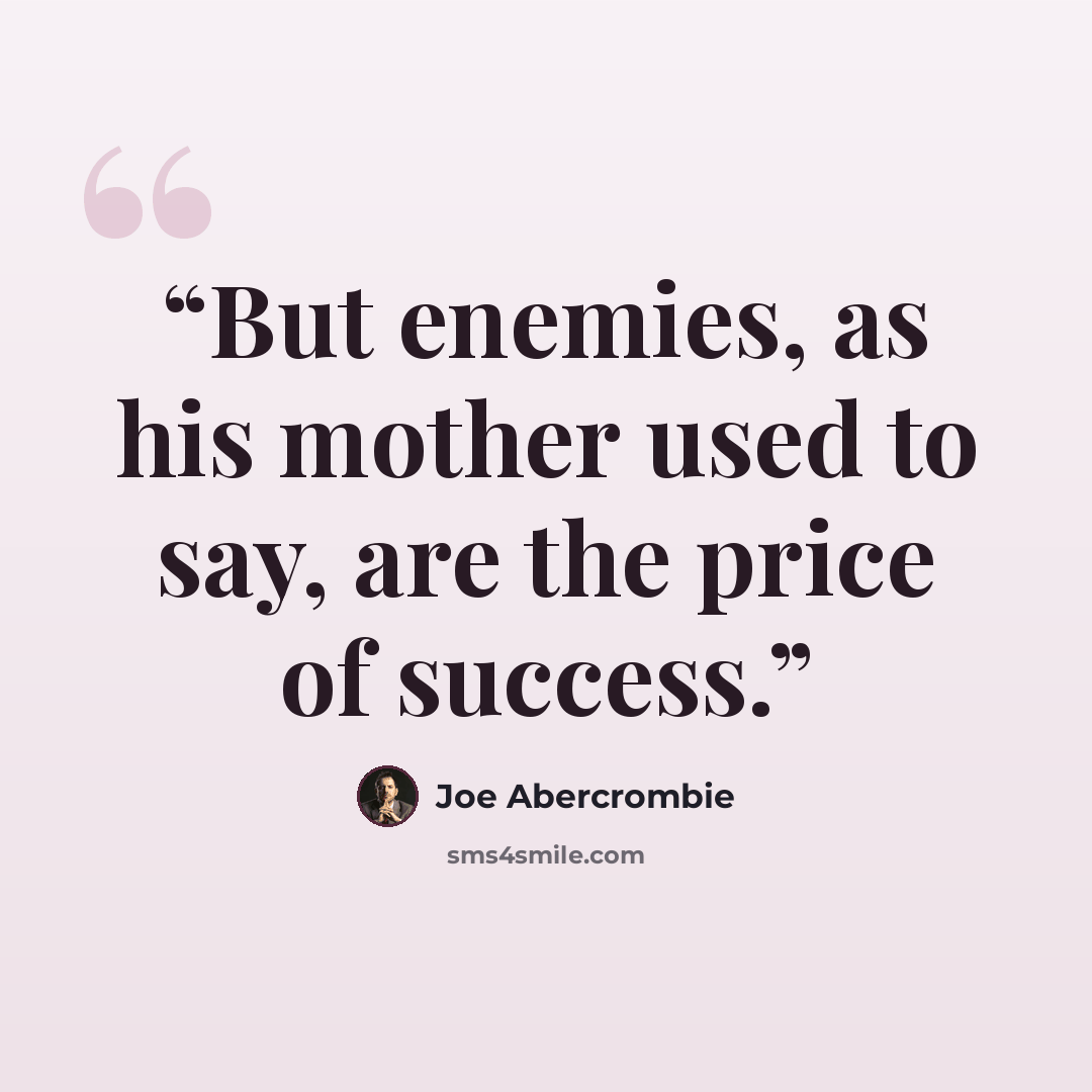 “But enemies, as his mother used to say, are the price of success.” quote by Joe Abercrombie