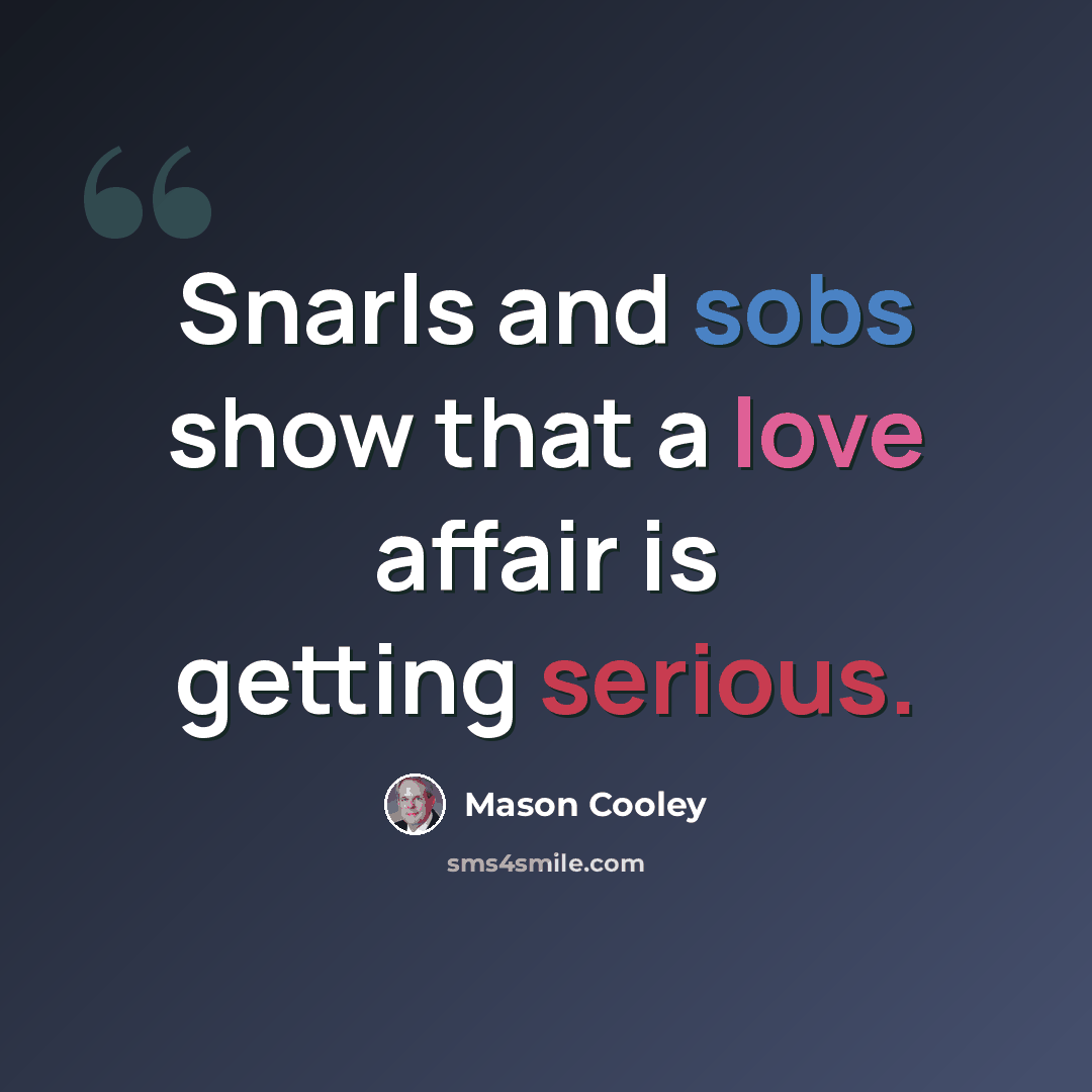 “Snarls and sobs show that a love affair is getting serious.” quote by Mason Cooley