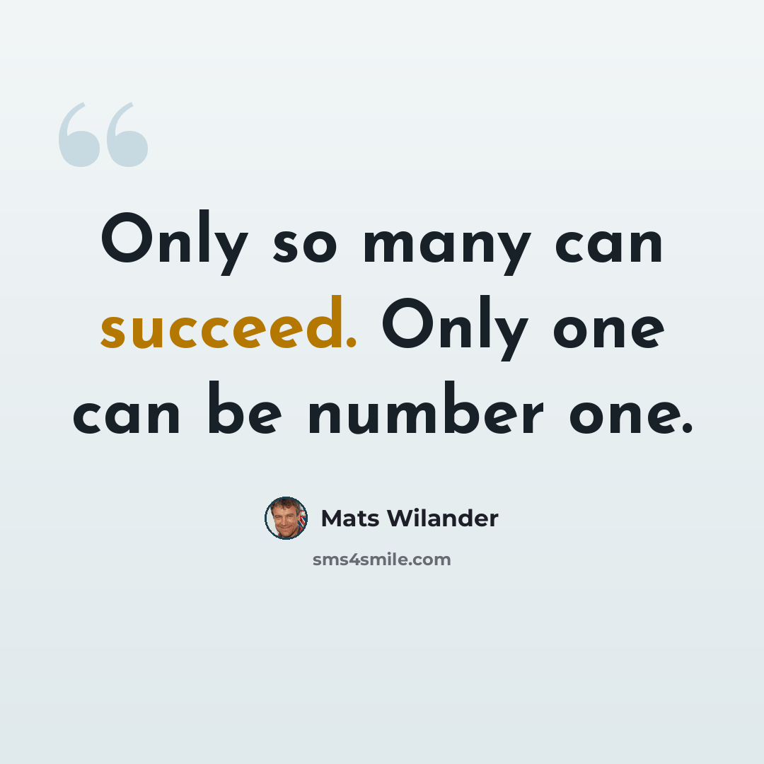 “Only so many can succeed. Only one can be number one.” quote by Mats Wilander