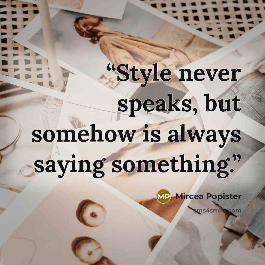 “Style never speaks, but somehow is always saying something.” quote by Mircea Popister