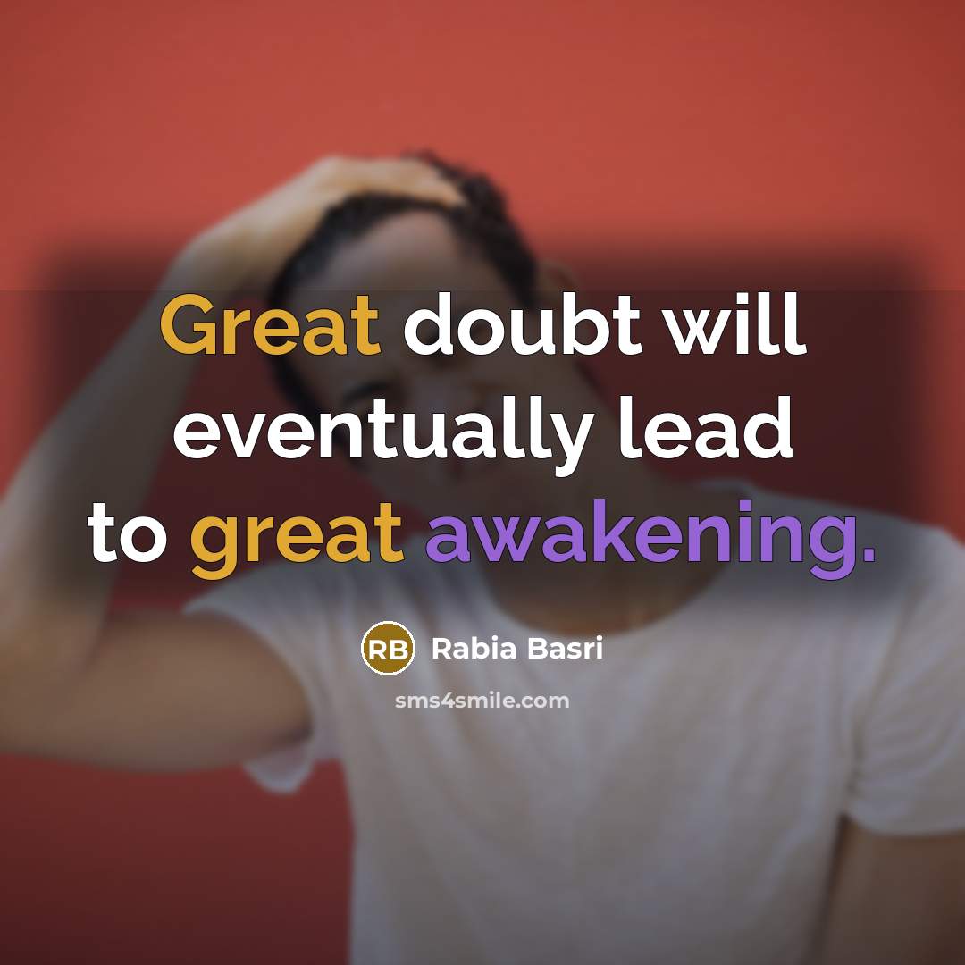 “Great doubt will eventually lead to great awakening.” quote by Rabia Basri